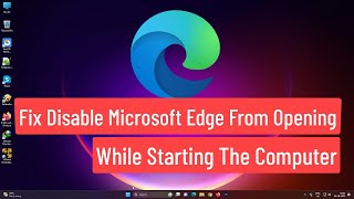 fix windows 11/10 disable microsoft edge from opening while starting the computer