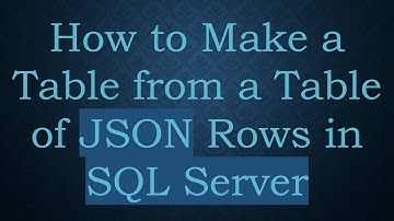 How to Make a Table from a Table of JSON Rows in SQL Server