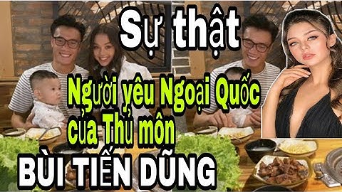 Bùi Tiến Dũng - Sự thật về cô người yêu ngoại quốc xinh đẹp