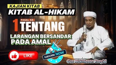 Kajian Kitab Al-Hikam - Pasal-1-Larangan Bersandar Pada Amal - Gus Mukhlason Rosyid
