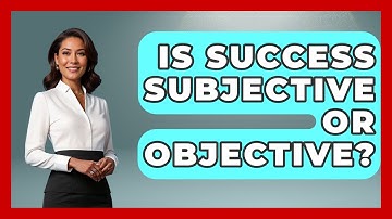 Is Success Subjective Or Objective? - The Personal Growth Path