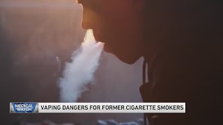 Vaping dangers for former cigarette smokers - and more