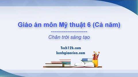 [Cả năm] Giáo án môn Mỹ thuật 6 Chân trời sáng tạo