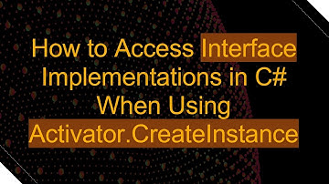 How to Access Interface Implementations in C#  When Using Activator.CreateInstance
