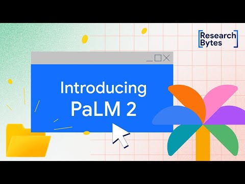 Introducing PaLM 2, Google’s next generation large language model | Research Bytes