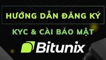 Cách Đăng Ký Tài Khoản Bitunix, Xác Minh KYC và Cài Đặt Bảo Mật Mới Nhất A - Z