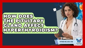 How Does The Pituitary Gland Affect Hyperthyroidism? - Thyroid Wellness Hub