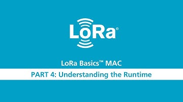 LoRa Basics MAC Workshop Part 4 Understanding the Runtime