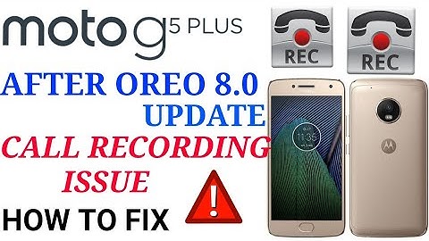 MOTO G5 PLUS. CALL RECORDING ISSUE .HOW TO FIX.