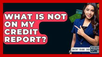 What Is NOT On My Credit Report? - CreditGuide360.com