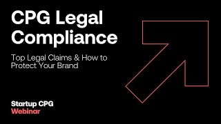 CPG Legal Compliance: Top Legal Claims & How to Protect Your Brand | Startup CPG Webinar