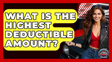 What Is The Highest Deductible Amount? - Auto Coverage Explained