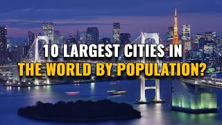 10 Largest Cities in the World by Population 2023