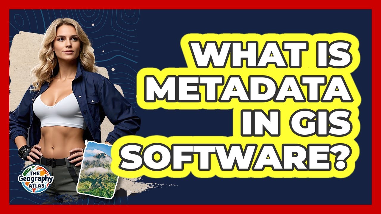 What Is Metadata In GIS Software? - The Geography Atlas