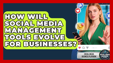 How Will Social Media Management Tools Evolve For Businesses? - Social Media Business Playbook