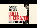 Enrique Iglesias - Duele El Corazón (Solo Version)