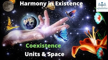 Harmony in Existence I Human Values I Existence is Co-existence I Co-existence of Unit and Space