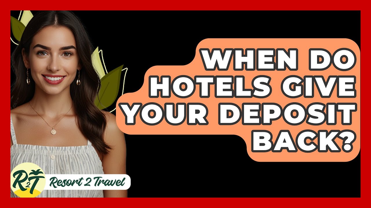 When Do Hotels Give Your Deposit Back? - Resort 2 Travel