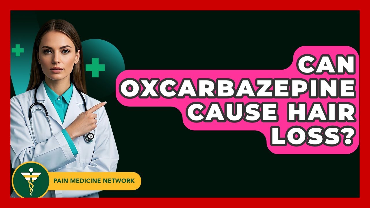 Can Oxcarbazepine Cause Hair Loss? - Pain Medicine Network
