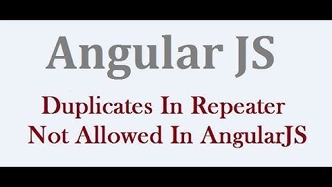 Duplicates In A Repeater Are Not Allowed In AngularJS