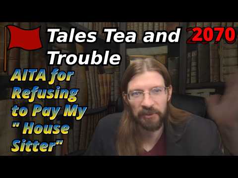 AITA for Refusing to Pay My "House Sitter?" | 4 Stories | Tales Tea Trouble 2070