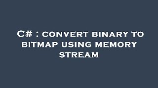 C# : convert binary to bitmap using memory stream