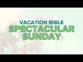 Vacation Bible Spectacular Sunday!