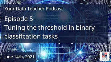 Your Data Teacher Podcast - Episode 5 - Tuning the threshold in binary classification tasks.