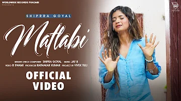 MATLABI (OFFICIAL VIDEO) BY SHIPRA GOYAL | JAY B | NEW RELEASE PUNJABI SONG 2023