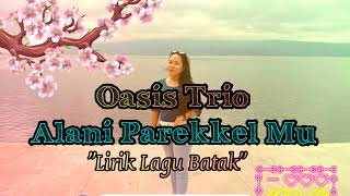 OASIS TRIO - ALANI PAREKKEL MU / LIRIK LAGU BATAK