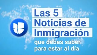 Las 5 Noticias de Inmigración de la Semana I 22 al 28 de Marzo