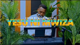 YESU NI MWIZA COVER BY NDABARAMIYE  SONG BY TRUE PROMISES  MINISTRIES 4K