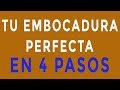 Cómo conseguir tu Embocadura perfecta en 4 pasos