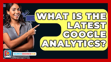 What Is The Latest Google Analytics? - SearchEnginesHub.com