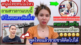 หนุ่มไทยทนไม่ไหวถามสาวลาวแบบนี้ทำไมคนลาวคิดแบบนี้กับคนไทยแล้วทำไมพูดไทยแล้วขายชาติคิดไปได้ไงงงมากค่ะ