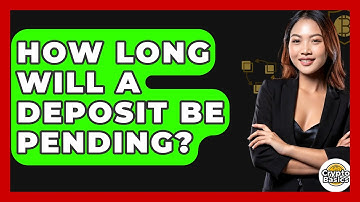How Long Will A Deposit Be Pending? - CryptoBasics360.com