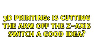3D Printing: Is cutting the arm off the Z-axis switch a good idea? (3 Solutions!!)