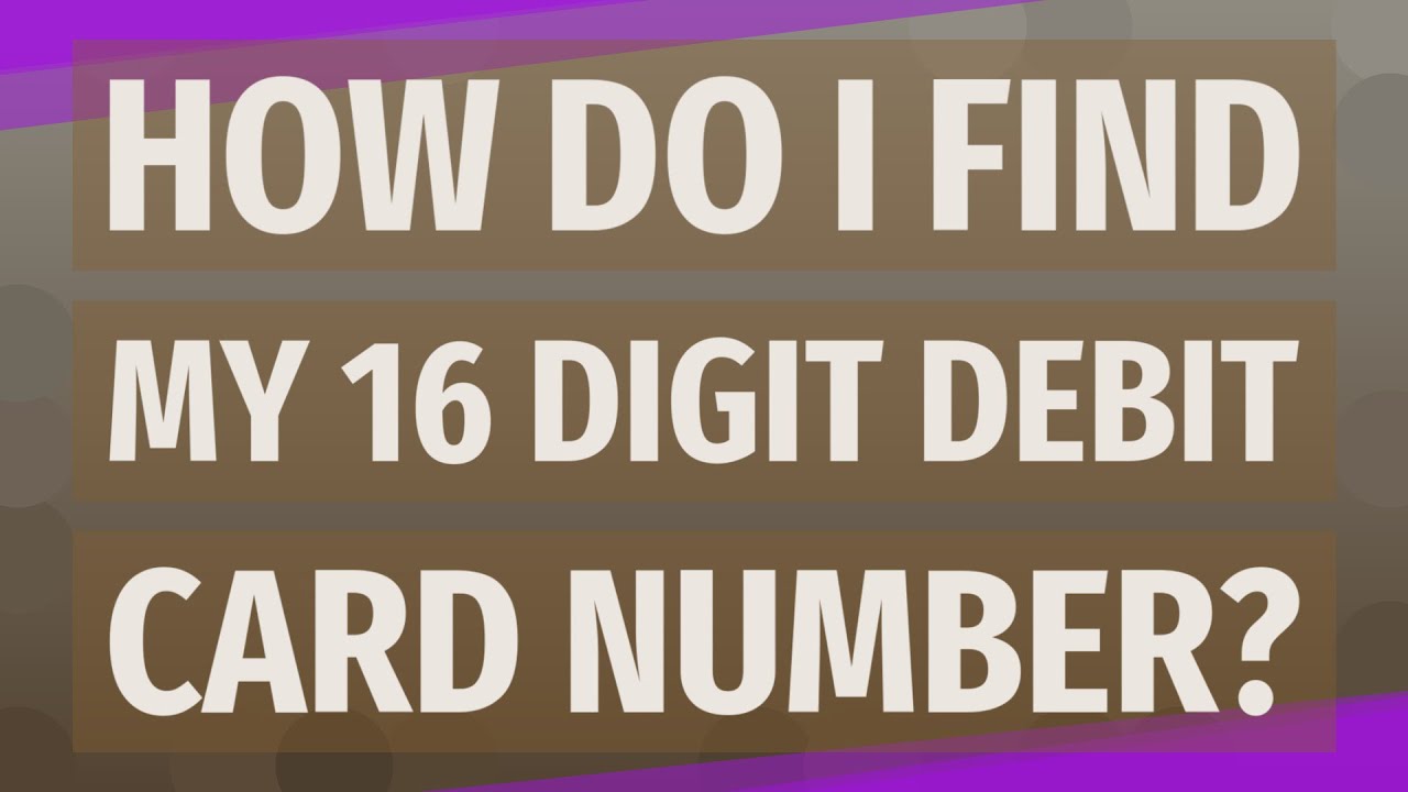 How Do I Find My 16 Digit Debit Card Number?