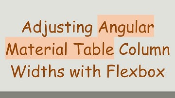Adjusting Angular Material Table Column Widths with Flexbox