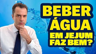 Beber Água em Jejum! Opinião do Especialista.