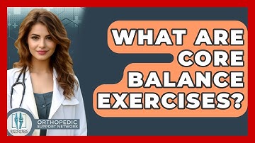 What Are Core Balance Exercises? - Orthopedic Support Network