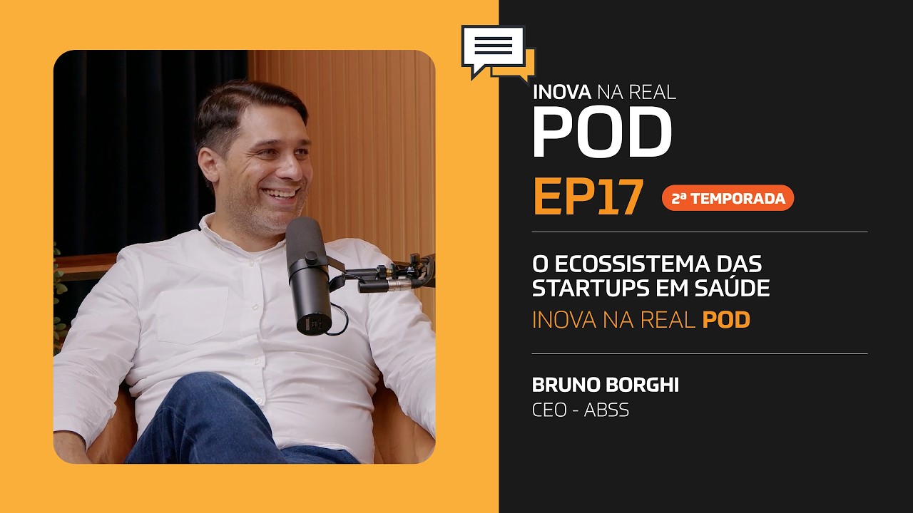 EP 17 - INOVA NA REAL POD - Bruno Borghi fala sobre O ecossistema das Startups em Saúde