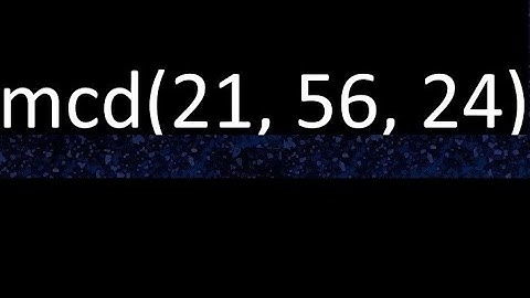 mcd de 21 , 56 y 24 . Maximo comun divisor de 3 numeros , ejemplo