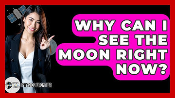 Why Can I See The Moon Right Now? - Physics Frontier