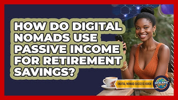 How Do Digital Nomads Use Passive Income For Retirement Savings? - Digital Nomad Success Guide