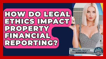 How Do Legal Ethics Impact Property Financial Reporting? - Mastering Property Management