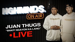 Juan Thugs | Bakit Ngayon Ka Lang (HGHMNDS On Air)