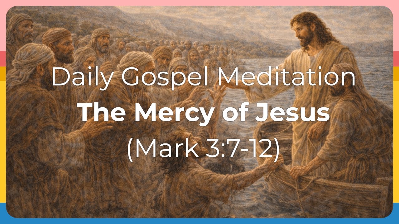 Daily Gospel Meditation - The Mercy of Jesus (Mark 3:7-12)
