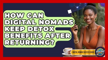 How Can Digital Nomads Keep Detox Benefits After Returning? - Digital Nomad Success Guide