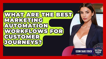 What Are The Best Marketing Automation Workflows For Customer Journeys? - Ecom SaaS Stack